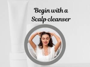 Begin with a Scalp cleanser
