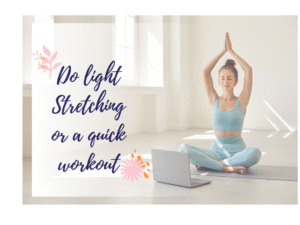 Do light Stretching or a quick workout