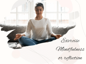 Exercise Mindfulness or reflection