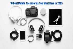 10 Best Mobile Accessories You Must Have in 2025