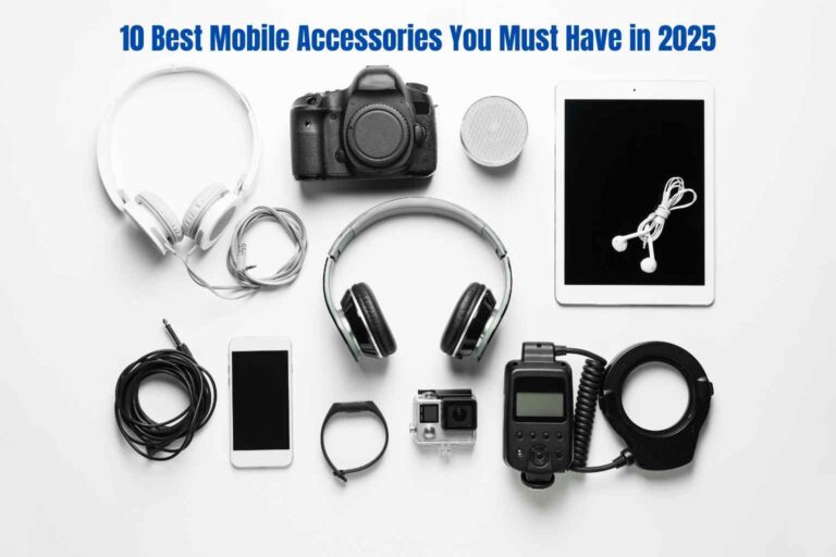 10 Best Mobile Accessories You Must Have in 2025