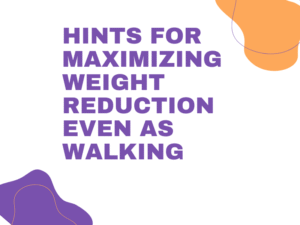 Hints for Maximizing weight reduction even as walking