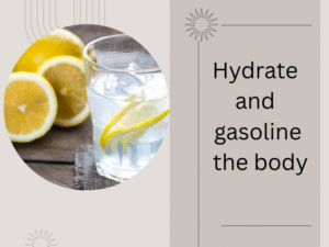 Hydrate and gasoline the body